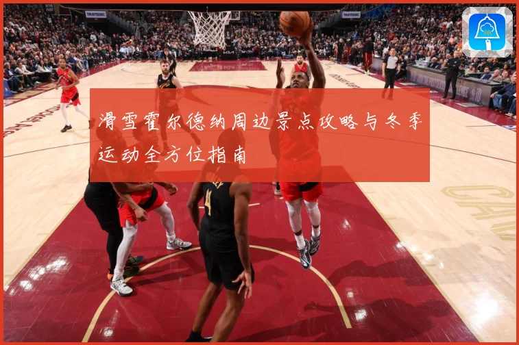 滑雪霍尔德纳周边景点攻略与冬季运动全方位指南