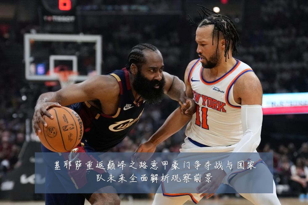 基耶萨重返巅峰之路意甲豪门争夺战与国家队未来全面解析观察前景